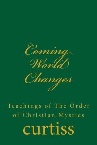 Coming World Changes: Teachings of the Order of Christian Mystics