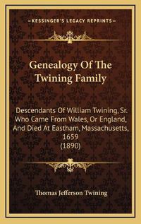 Cover image for Genealogy of the Twining Family: Descendants of William Twining, Sr. Who Came from Wales, or England, and Died at Eastham, Massachusetts, 1659 (1890)