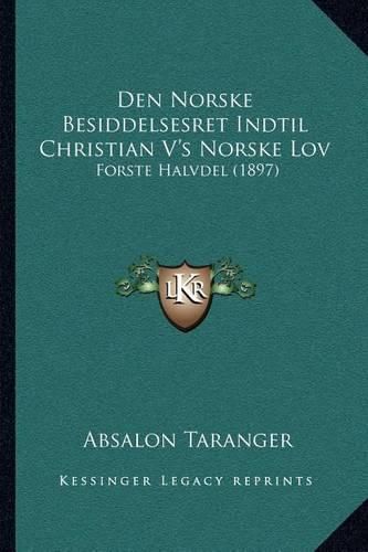 Cover image for Den Norske Besiddelsesret Indtil Christian V's Norske Lov: Forste Halvdel (1897)