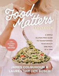 Cover image for The Food Matters Cookbook: A Simple Gluten-Free Guide to Transforming Your Health One Meal at a Time