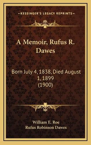 A Memoir, Rufus R. Dawes: Born July 4, 1838, Died August 1, 1899 (1900)