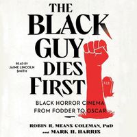 Cover image for The Black Guy Dies First: Black Horror from Fodder to Oscar