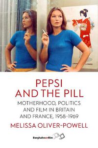 Cover image for Pepsi and the Pill: Motherhood, Politics and Film in Britain and France, 1958-1969