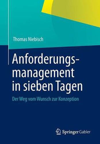 Cover image for Anforderungsmanagement in sieben Tagen: Der Weg vom Wunsch zur Konzeption