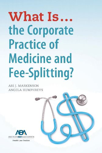 What Is...the Corporate Practice of Medicine and Fee-Splitting?