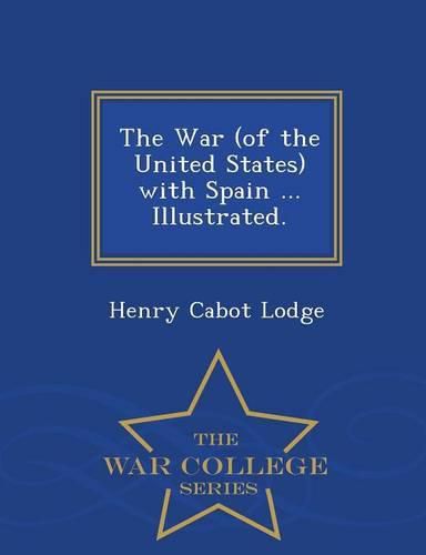 Cover image for The War (of the United States) with Spain ... Illustrated. - War College Series