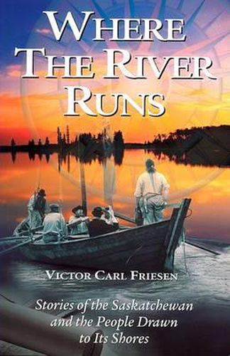 Cover image for Where the Rivers Run: Stories of the Saskatchewan and the People Drawn to Its Shores