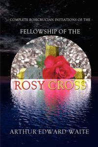 Cover image for Complete Rosicrucian Initiations of the Fellowship of the Rosy Cross