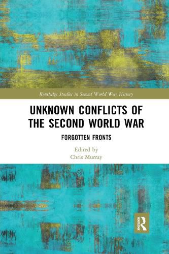 Unknown Conflicts of the Second World War: Forgotten Fronts