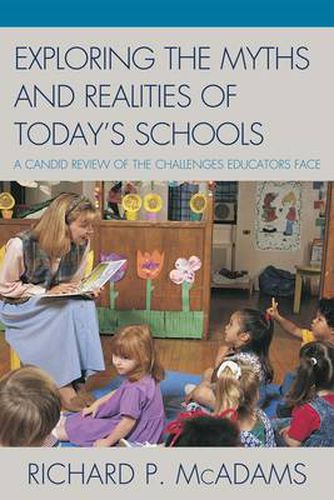 Cover image for Exploring the Myths and the Realities of Today's Schools: A Candid Review of the Challenges Educators Face