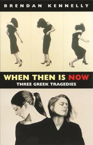 Cover image for When Then is Now: Three Greek Tragedies: The Trojan Women, Medea, Antigone