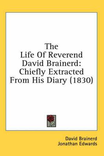 Cover image for The Life of Reverend David Brainerd: Chiefly Extracted from His Diary (1830)