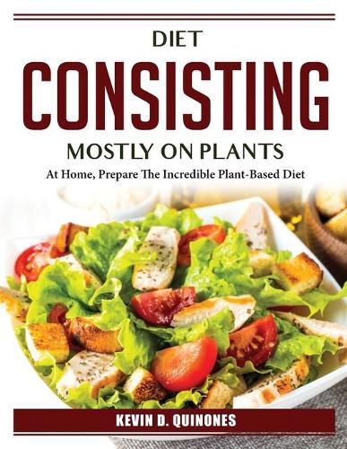 Cover image for Diet consisting mostly on plants: At Home, Prepare The Incredible Plant-Based Diet