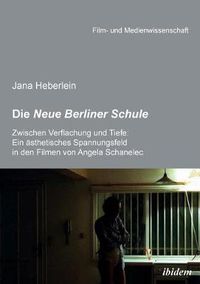 Cover image for Die Neue Berliner Schule. Zwischen Verflachung und Tiefe: Ein  sthetisches Spannungsfeld in den Filmen von Angela Schanelec