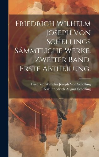 Cover image for Friedrich Wilhelm Joseph von Schellings Saemmtliche Werke. Zweiter Band, Erste Abtheilung.