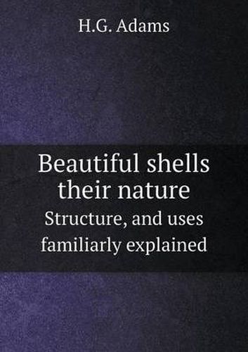 Cover image for Beautiful shells their nature Structure, and uses familiarly explained