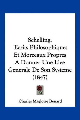 Schelling: Ecrits Philosophiques Et Morceaux Propres a Donner Une Idee Generale de Son Systeme (1847)