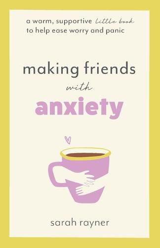 Cover image for Making Friends with Anxiety: A warm, supportive little book to help ease worry and panic