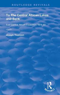 Cover image for To The Central African Lakes and Back: The Narrative of The Royal Geographical Society's East Central African Expedition 1878-80