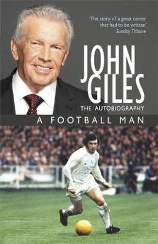 Cover image for John Giles: A Football Man - My Autobiography: The heart of the game