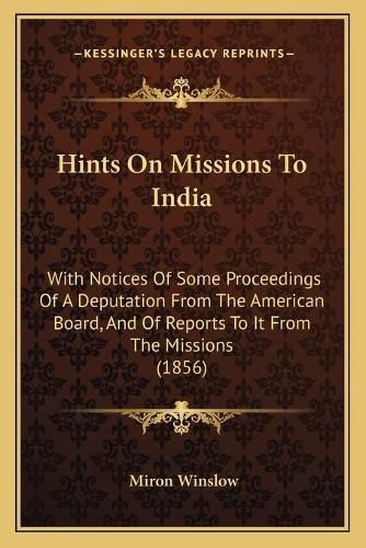 Hints on Missions to India: With Notices of Some Proceedings of a Deputation from the American Board, and of Reports to It from the Missions (1856)