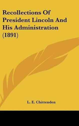 Recollections of President Lincoln and His Administration (1891)