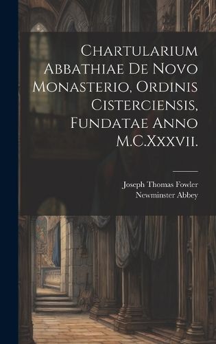 Cover image for Chartularium Abbathiae De Novo Monasterio, Ordinis Cisterciensis, Fundatae Anno M.C.Xxxvii.