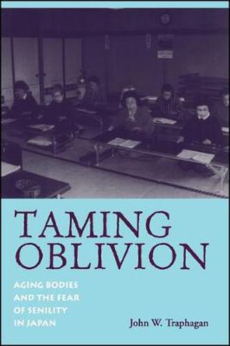 Cover image for Taming Oblivion: Aging Bodies and the Fear of Senility in Japan