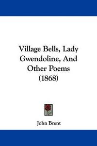 Cover image for Village Bells, Lady Gwendoline, and Other Poems (1868)