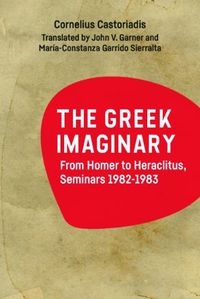 Cover image for The Greek Imaginary: From Homer to Heraclitus (Seminars 1982-1983)