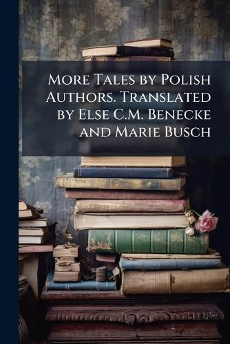 Cover image for More Tales by Polish Authors. Translated by Else C.M. Benecke and Marie Busch