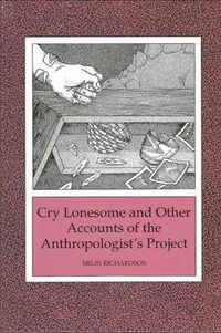 Cover image for Cry Lonesome and Other Accounts of the Anthropologist's Project