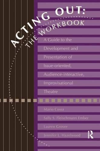 Cover image for Acting Out: The Workbook: A Guide To The Development And Presentation Of Issue-Oriented, Audience- interactive, improvisational theatre