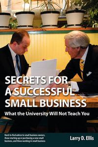 Cover image for Secrets for a Successful Small Business: What the University Will Not Teach You