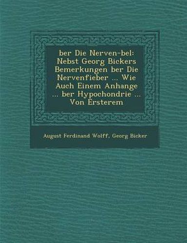 Ber Die Nerven- Bel: Nebst Georg Bickers Bemerkungen Ber Die Nervenfieber ... Wie Auch Einem Anhange ... Ber Hypochondrie ... Von Ersterem