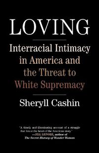 Cover image for Loving: Interracial Intimacy in America and the Threat to White Supremacy