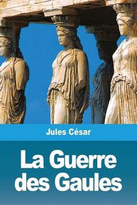 Cover image for La Guerre des Gaules