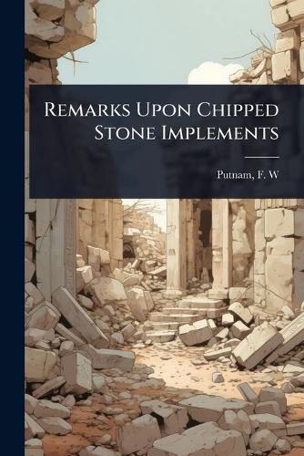 Cover image for Remarks Upon Chipped Stone Implements