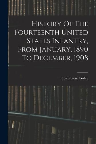 Cover image for History Of The Fourteenth United States Infantry, From January, 1890 To December, 1908