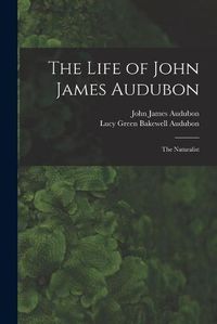 Cover image for The Life of John James Audubon [microform]: the Naturalist