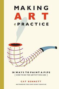 Cover image for Making Art a Practice: How to Be the Artist You Are