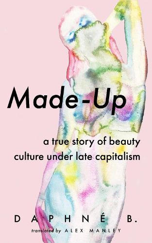 Cover image for Made-Up: A True Story of Beauty Culture under Late Capitalism