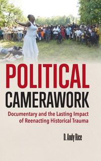 Cover image for Political Camerawork: Documentary and the Lasting Impact of Reenacting Historical Trauma