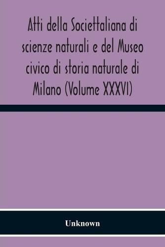 Cover image for Atti Della Societtaliana Di Scienze Naturali E Del Museo Civico Di Storia Naturale Di Milano (Volume Xxxvi)