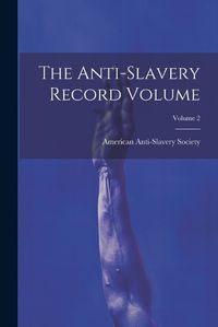 Cover image for The Anti-slavery Record Volume; Volume 2