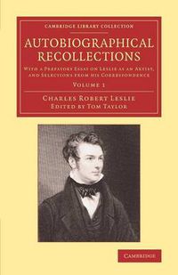 Cover image for Autobiographical Recollections: With a Prefatory Essay on Leslie as an Artist, and Selections from his Correspondence