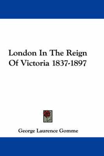 Cover image for London in the Reign of Victoria 1837-1897