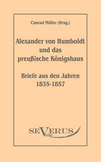 Cover image for Alexander von Humboldt und das Preussische Koenigshaus - Briefe aus den Jahren 1835-1857: Aus Fraktur ubertragen