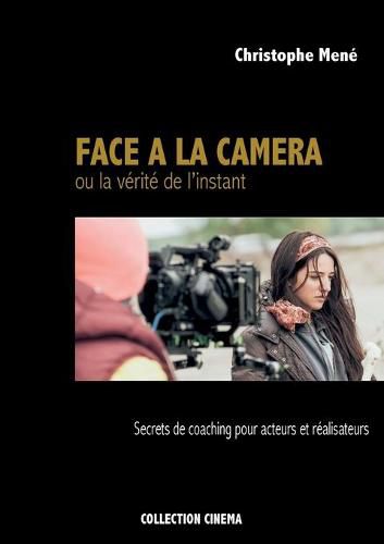 Cover image for Face a la camera ou la verite de l'instant: Secrets de coaching pour acteurs et realisateurs