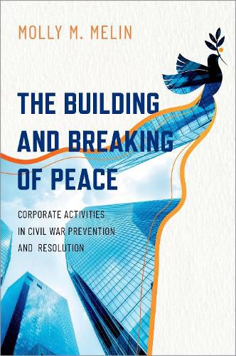 Cover image for The Building and Breaking of Peace: Corporate Activities in Civil War Prevention and Resolution